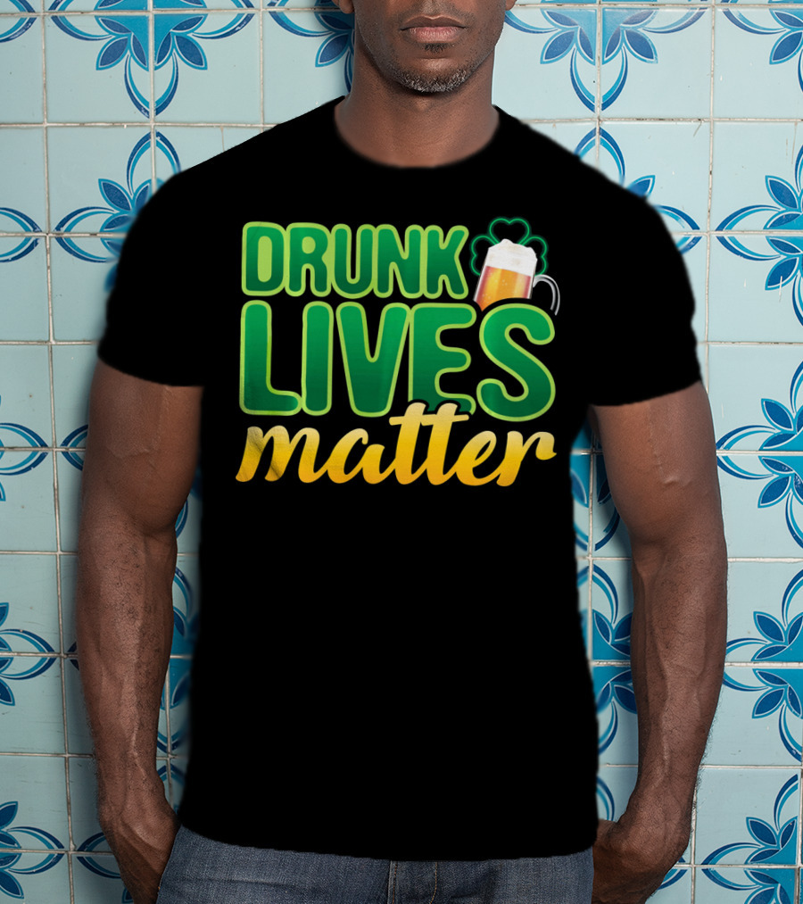 Drunk Lives Matter St. Patrick's Day Beer And Shamrock T-Shirt