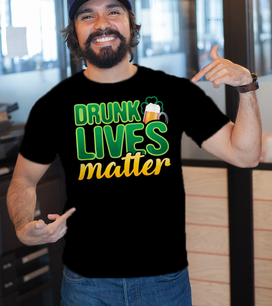 Drunk Lives Matter St. Patrick's Day Beer And Shamrock T-Shirt