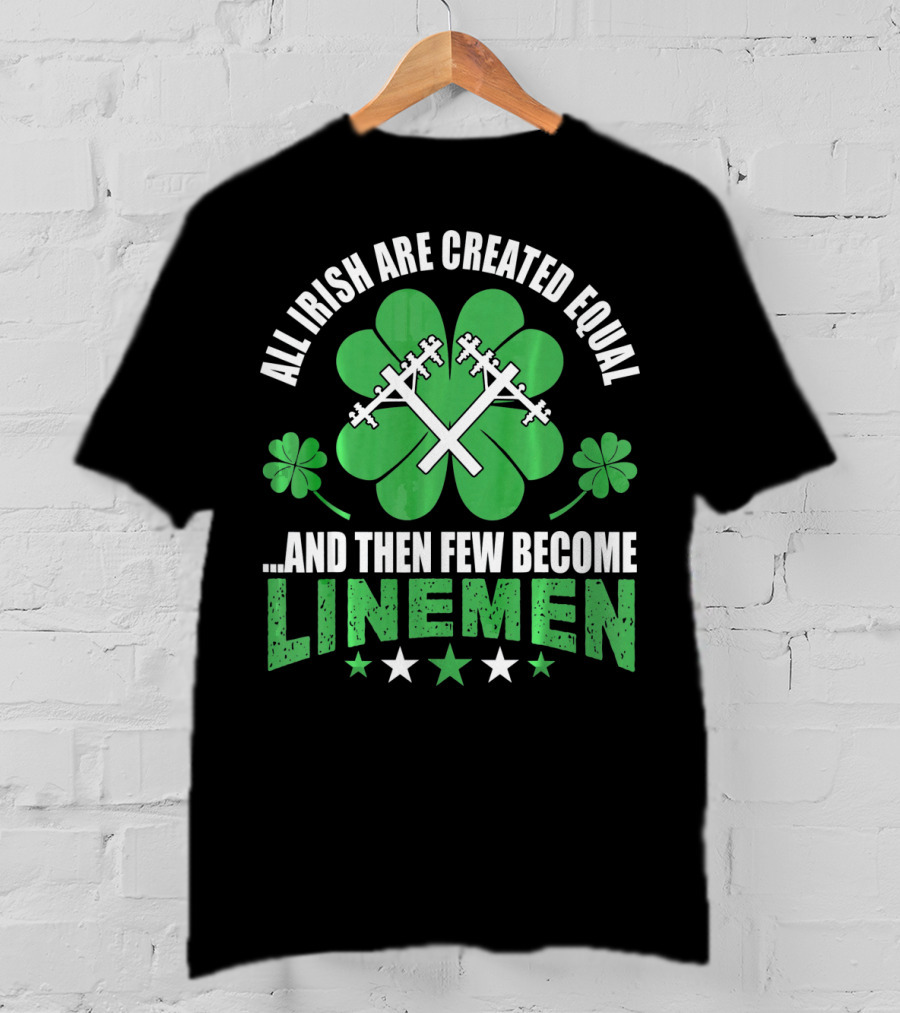 All Irish Are Created Equal And Then Few Become Linemen Shamrock Stars T-Shirt