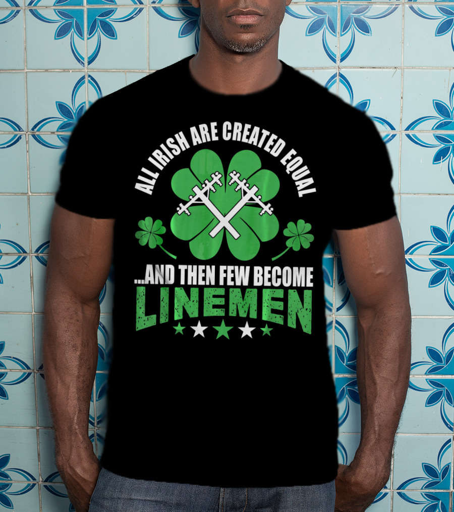 All Irish Are Created Equal And Then Few Become Linemen Shamrock Stars T-Shirt