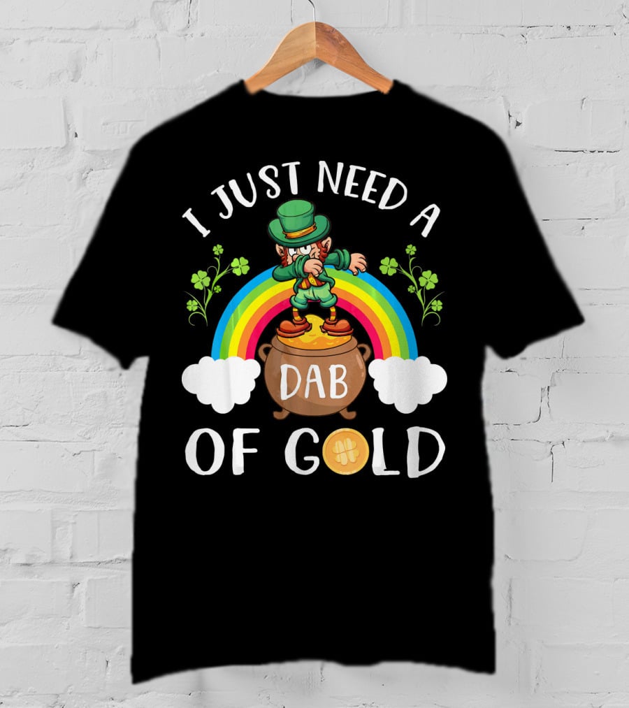 I Just Need A Dab Of Gold Leprechaun Rainbow T-Shirt