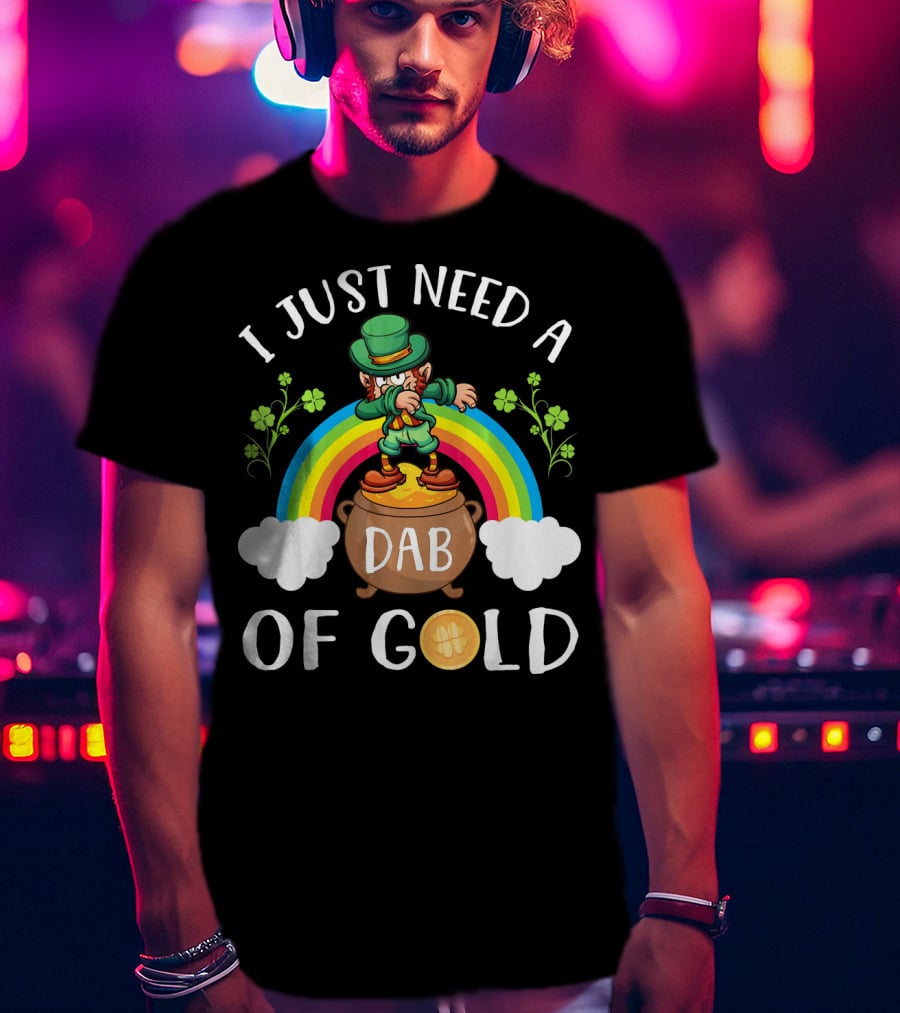 I Just Need A Dab Of Gold Leprechaun Rainbow T-Shirt