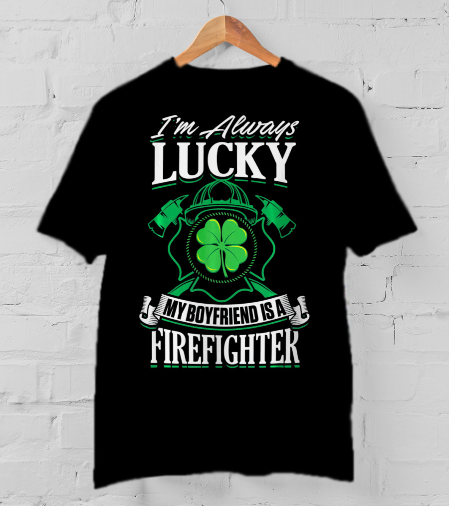 I'm Always Lucky My Boyfriend Is A Firefighter T-Shirt