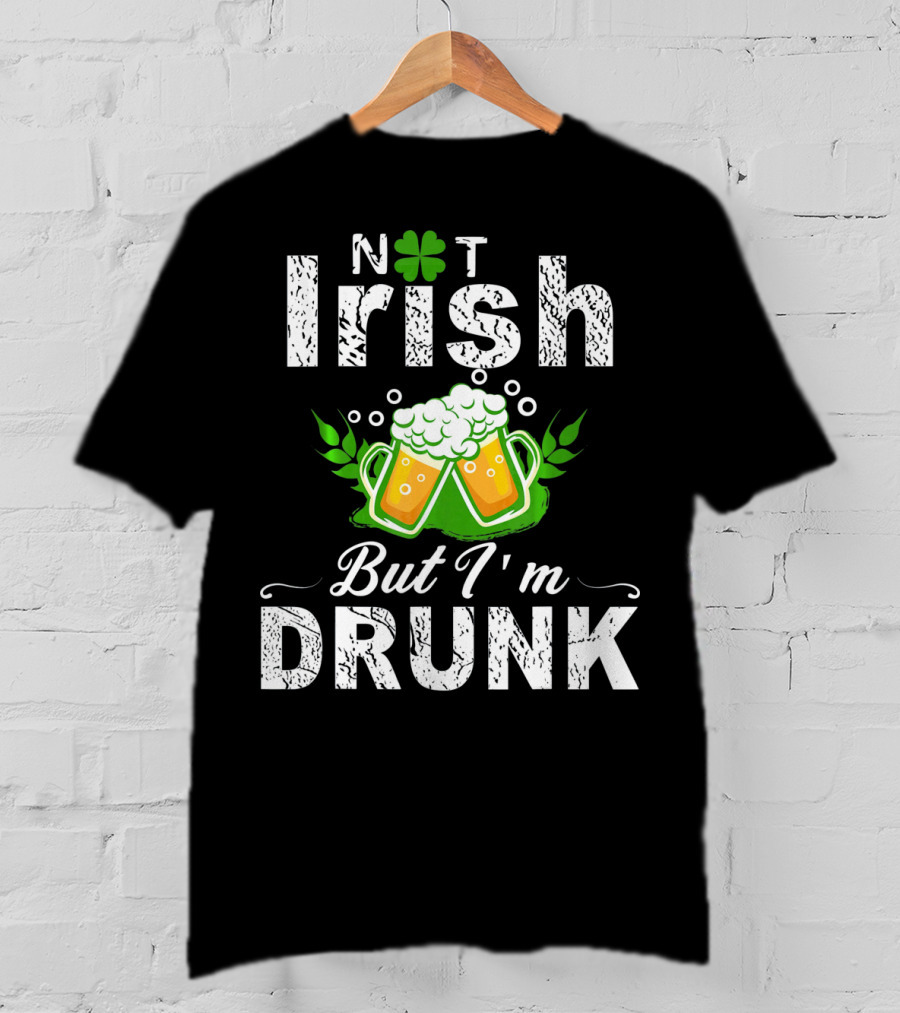Not Irish But I'm Drunk With Beer And Shamrock St Patrick T-Shirt