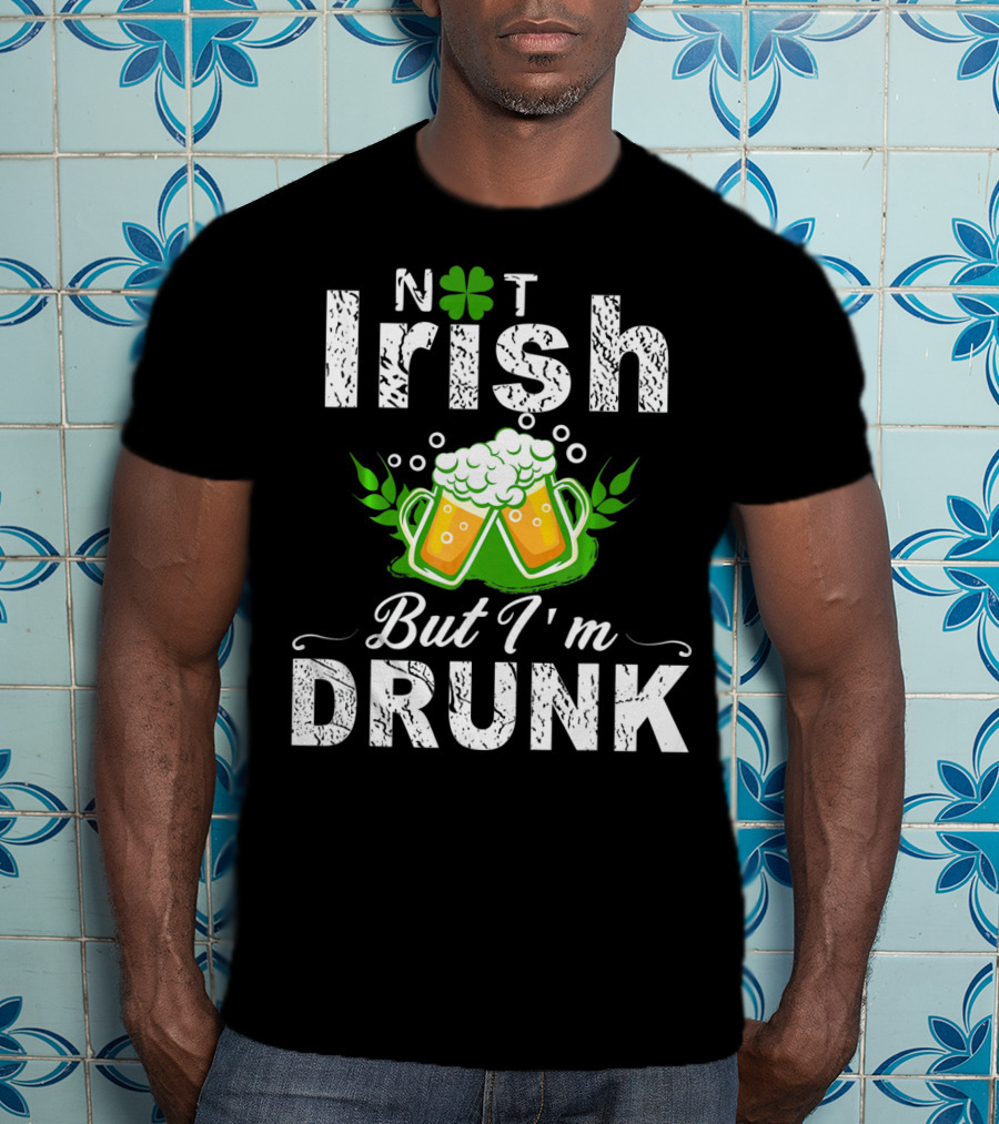 Not Irish But I'm Drunk With Beer And Shamrock St Patrick T-Shirt