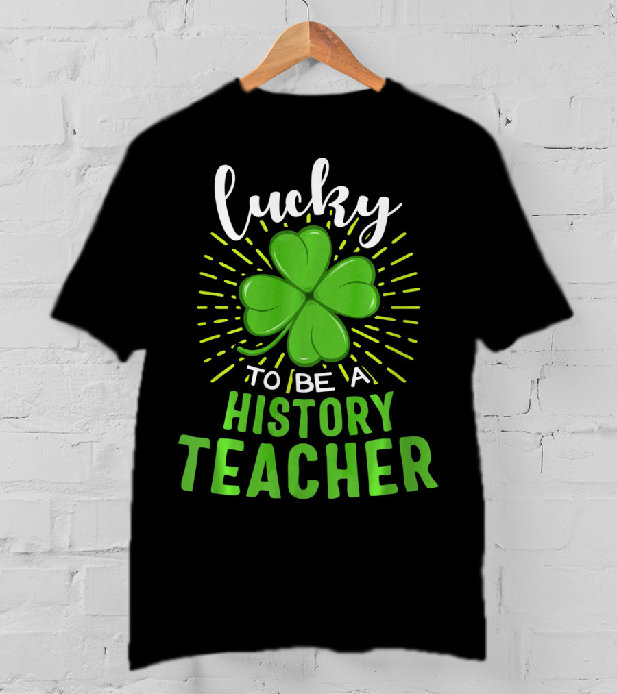 Lucky To Be A History Teacher St Patrick's Day Shamrock T-Shirt
