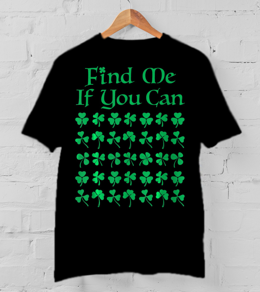 Find Me If You Can St. Patrick's Day Four Leaf Clover T-Shirt