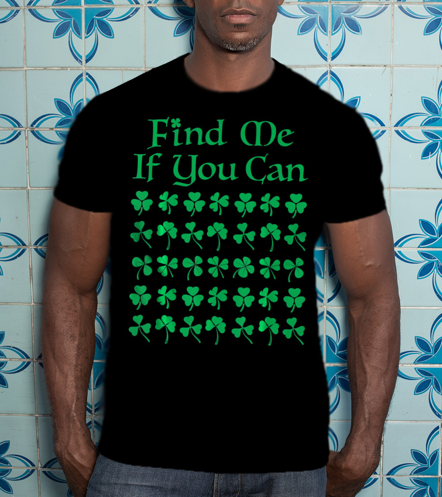 Find Me If You Can St. Patrick's Day Four Leaf Clover T-Shirt