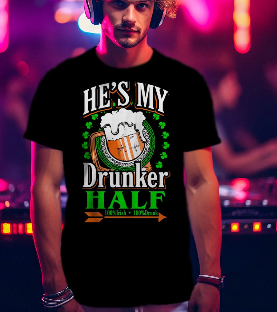 HE'S MY Drunker HALF 100% Irish 100% Drunk T-Shirt