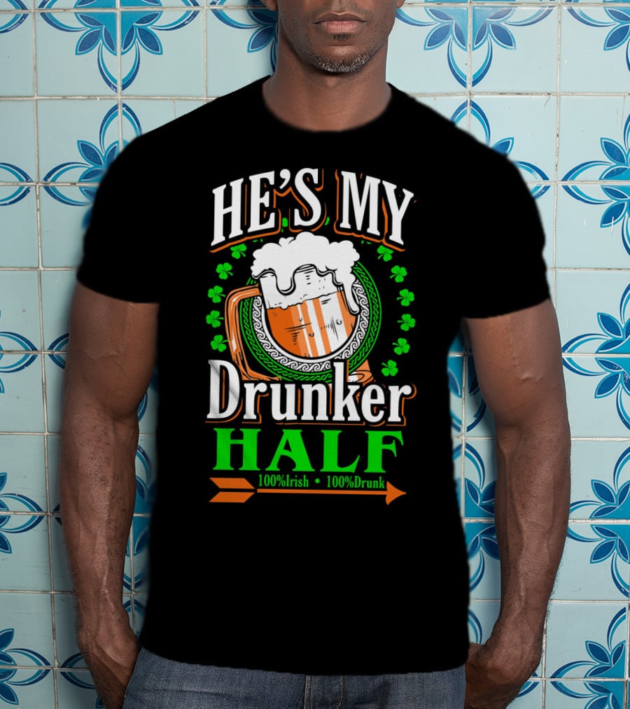 HE'S MY Drunker HALF 100% Irish 100% Drunk T-Shirt