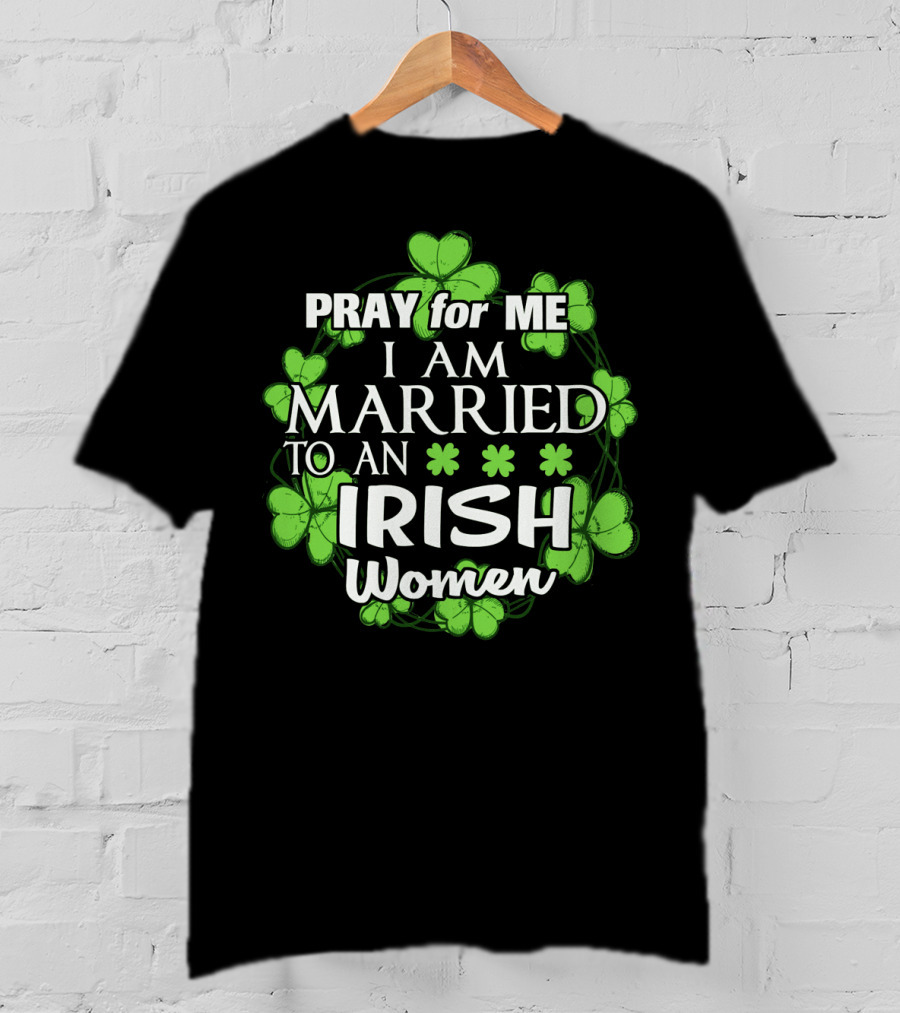 Pray For Me I Am Married To An Irish Women Shamrock Wreath T-Shirt