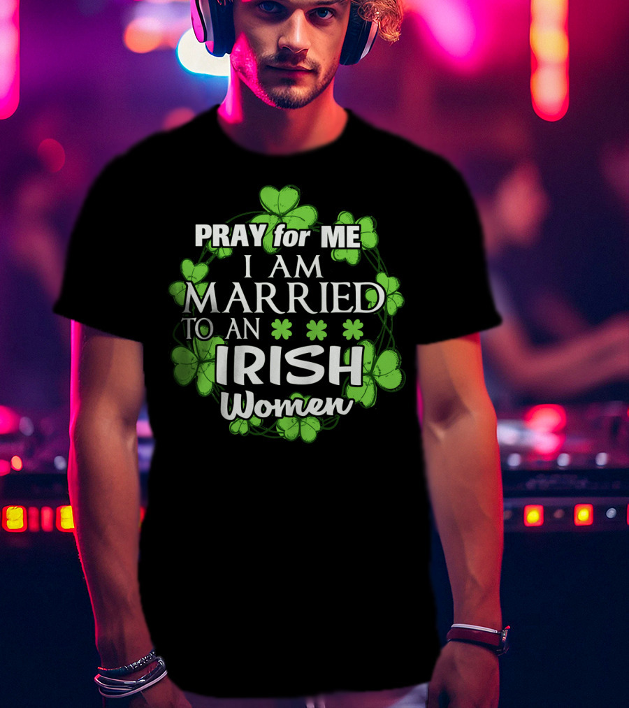 Pray For Me I Am Married To An Irish Women Shamrock Wreath T-Shirt