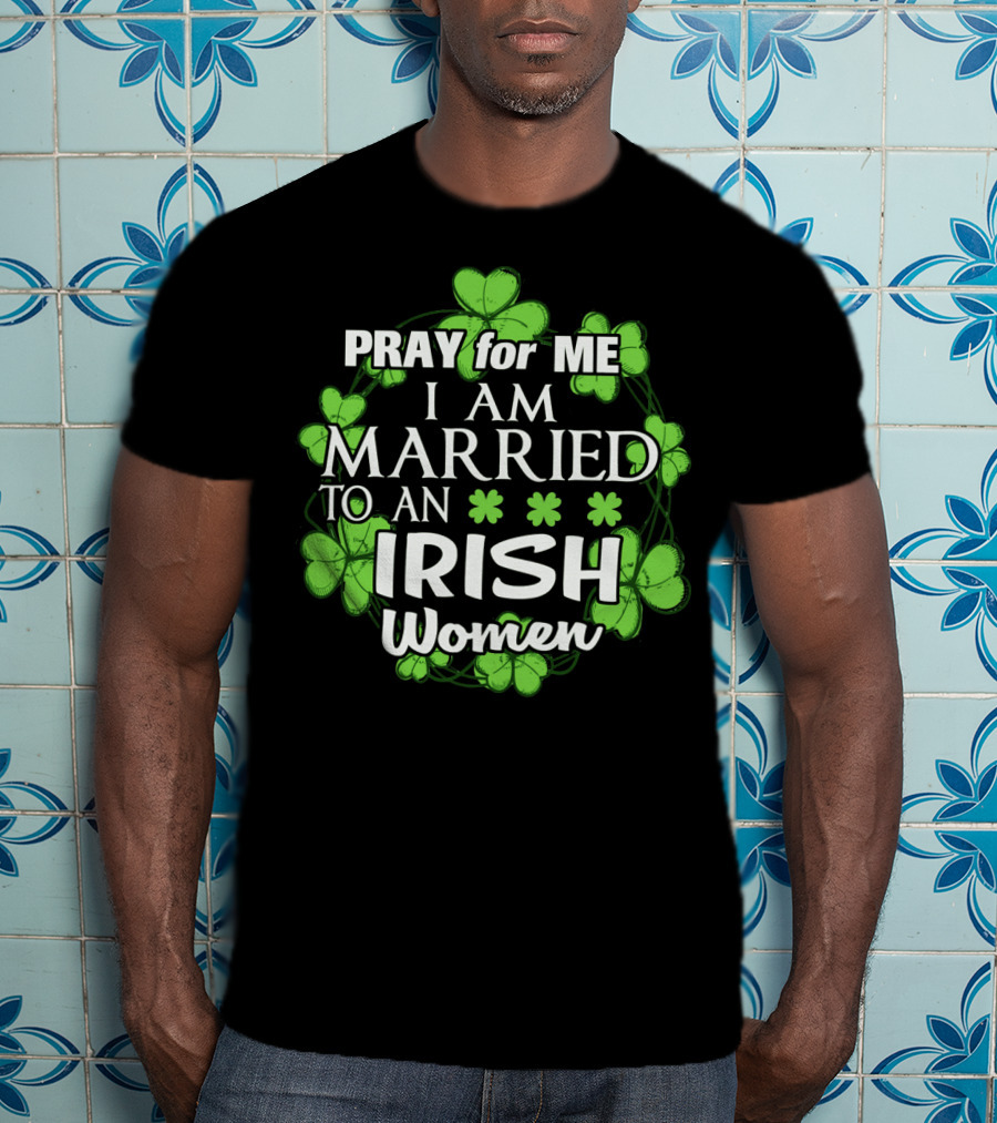 Pray For Me I Am Married To An Irish Women Shamrock Wreath T-Shirt