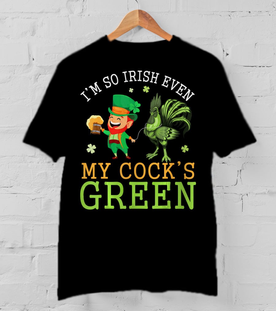 I'm So Irish Even My Cock's Green T-Shirt
