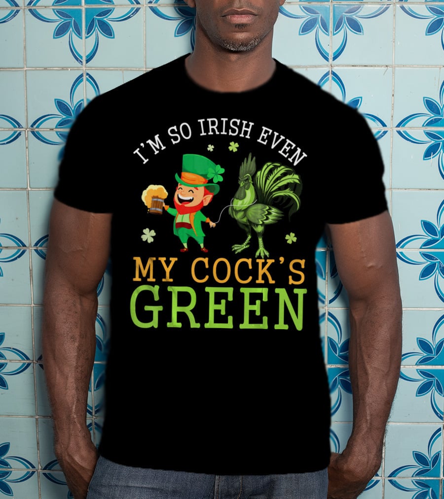 I'm So Irish Even My Cock's Green T-Shirt