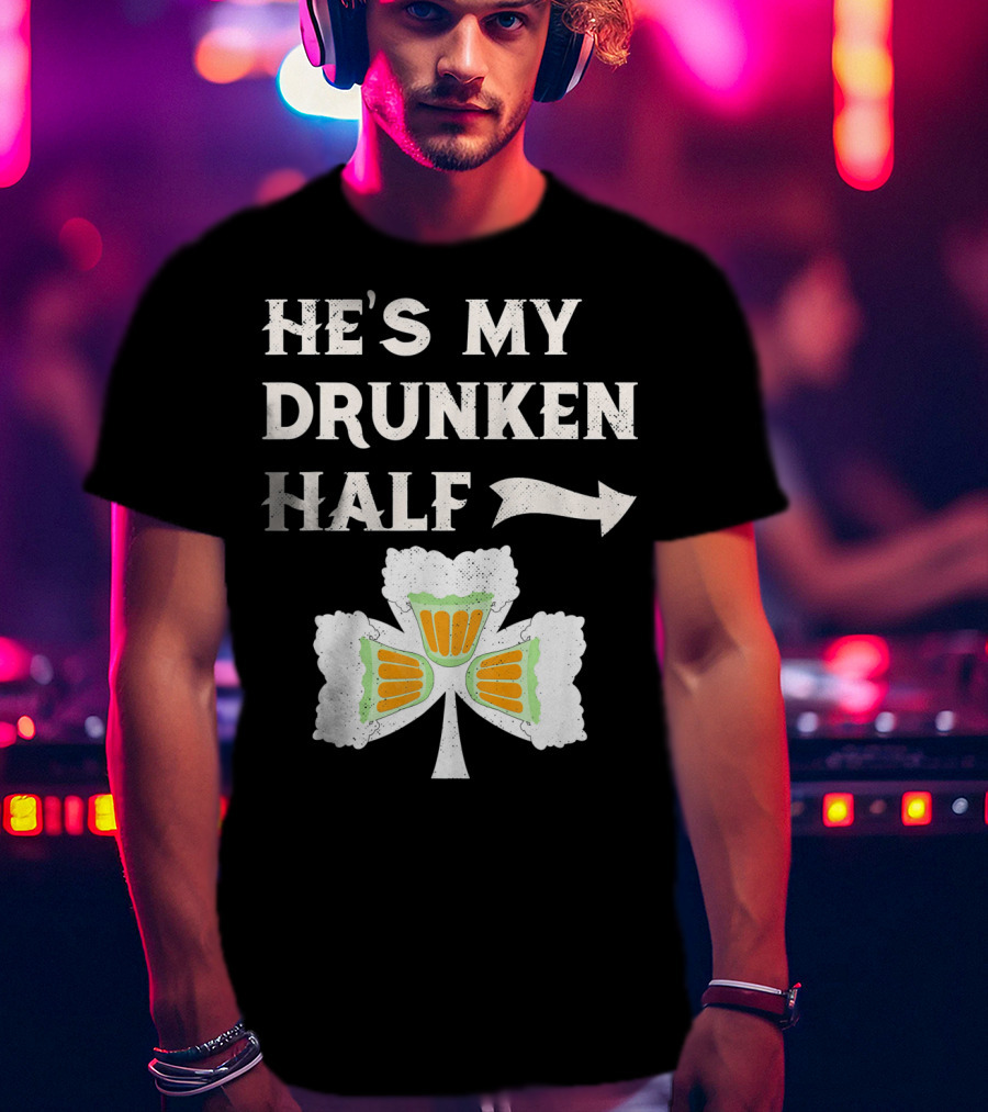 St Patricks Day He's My Drunken Half Shamrock Beer Ireland T-Shirt