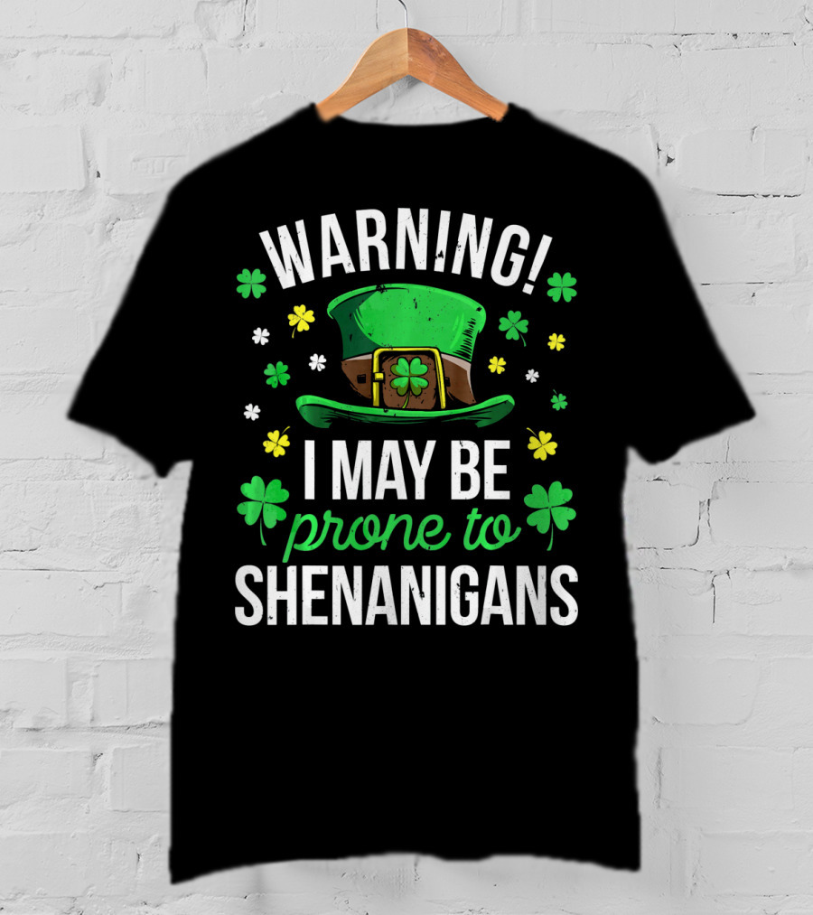 Warning I May Be Prone To Shenanigans St Patrick's Day Clover Leprechaun Hat T-Shirt