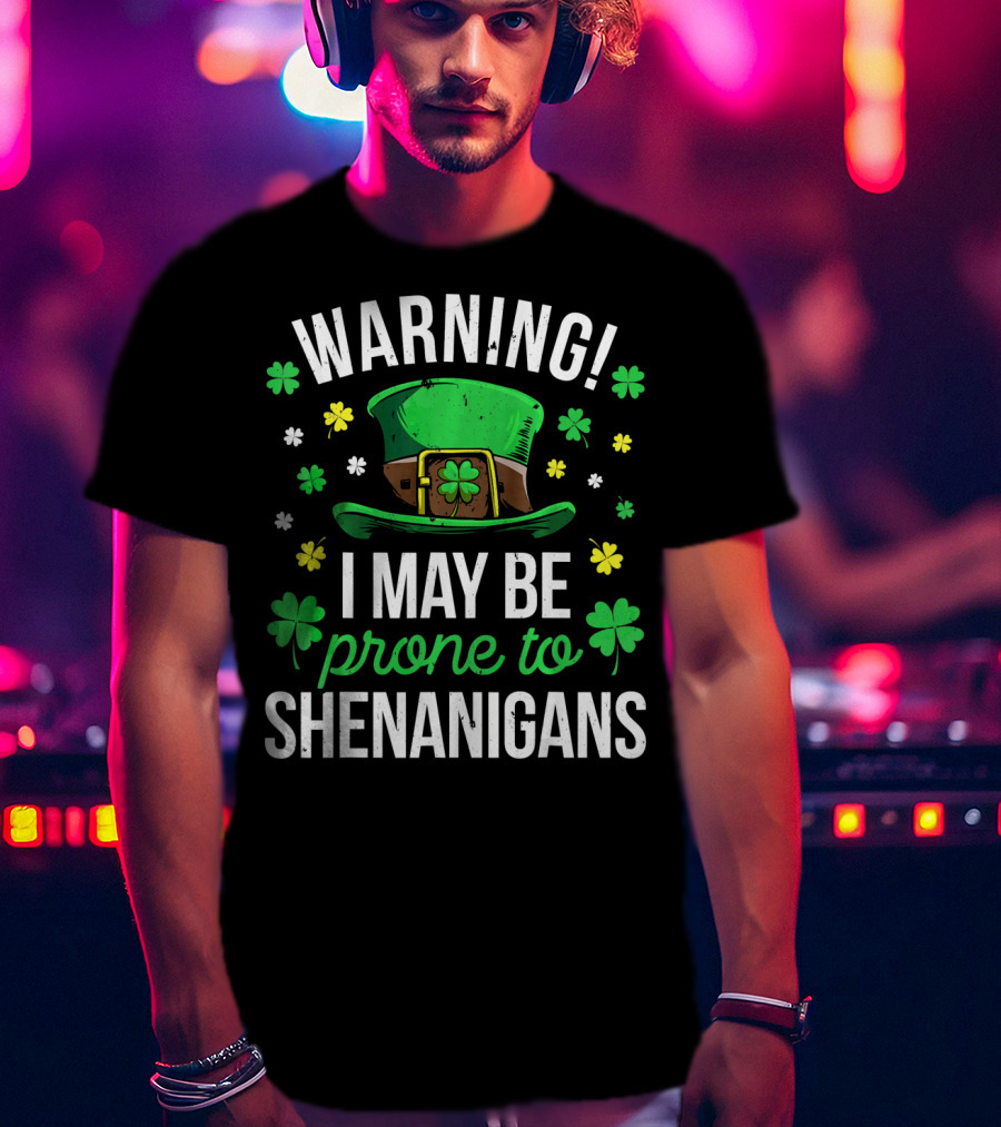 Warning I May Be Prone To Shenanigans St Patrick's Day Clover Leprechaun Hat T-Shirt