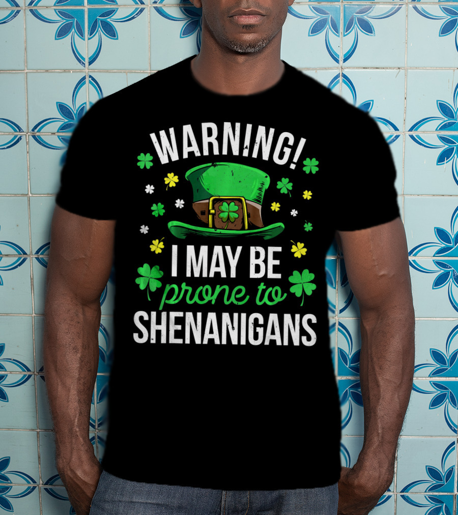Warning I May Be Prone To Shenanigans St Patrick's Day Clover Leprechaun Hat T-Shirt