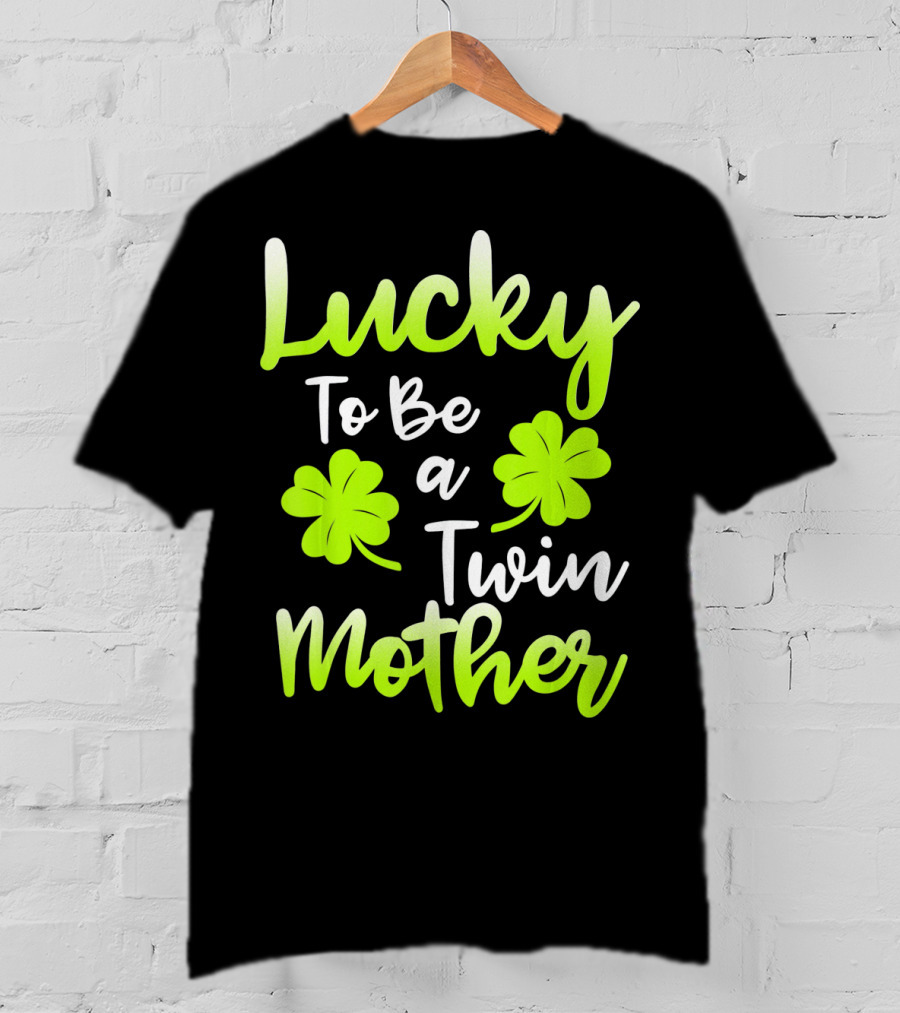 Lucky To Be A Twin Mother With Clover T-Shirt