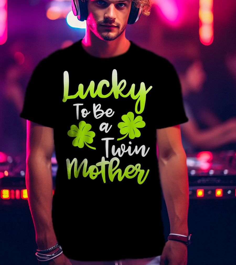 Lucky To Be A Twin Mother With Clover T-Shirt