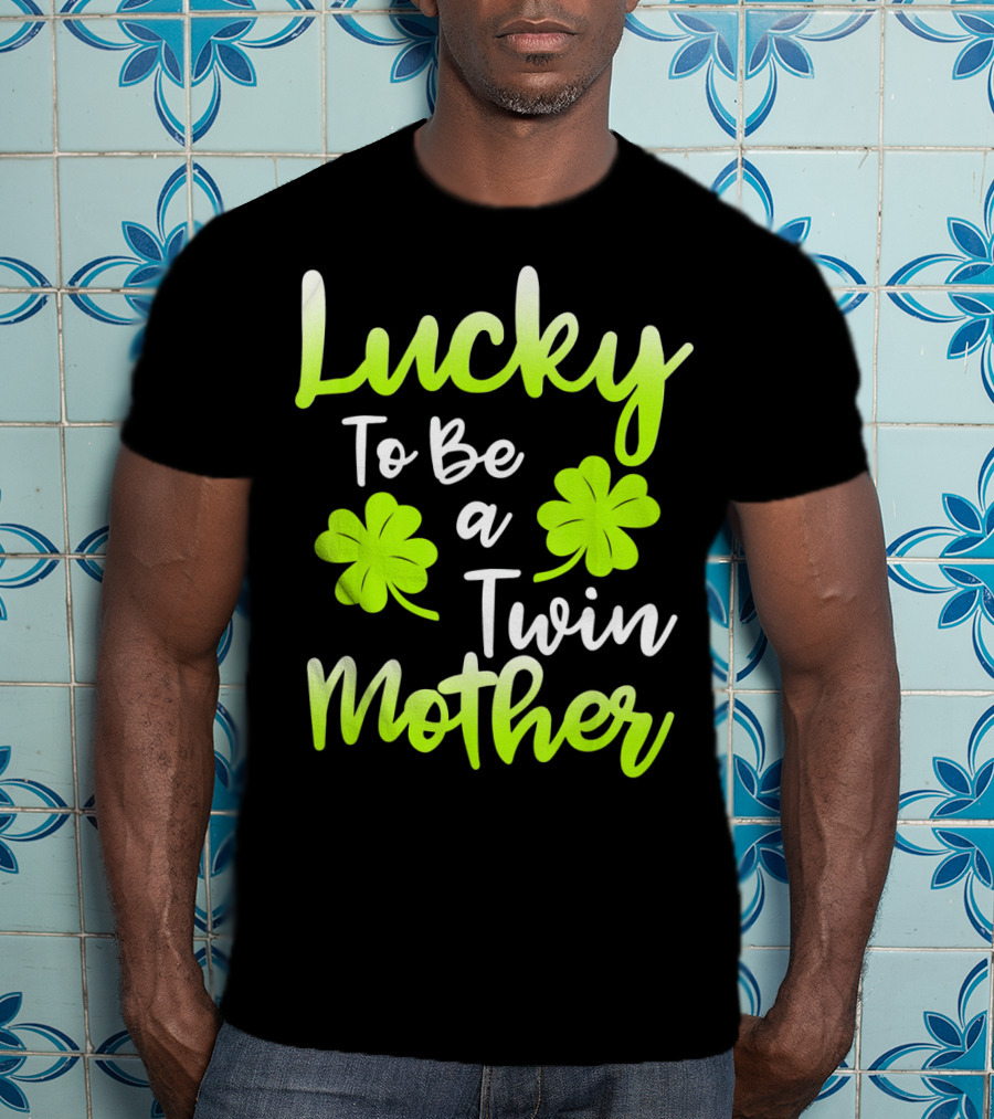 Lucky To Be A Twin Mother With Clover T-Shirt
