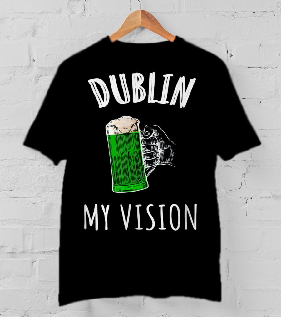 Dublin My Vision Beer Drunk Funny St Pat's Day Green Beer Hand T-Shirt