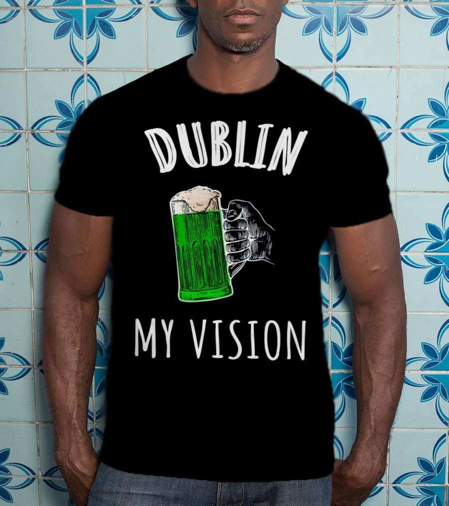 Dublin My Vision Beer Drunk Funny St Pat's Day Green Beer Hand T-Shirt
