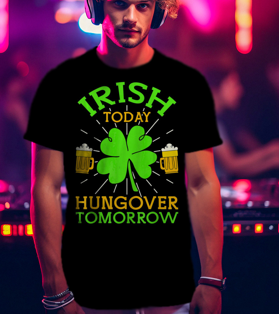 Irish Today Hungover Tomorrow Funny St. Patty's Day Shamrock Beer Mugs T-Shirt