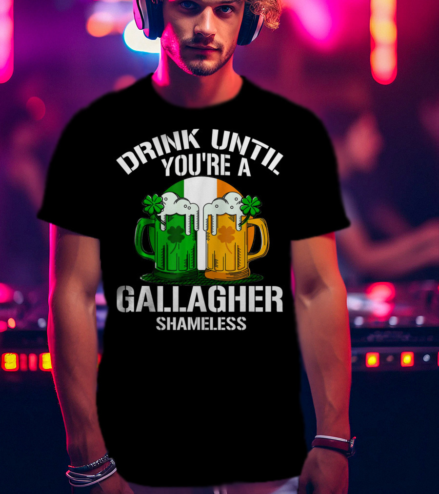 Drink Until You're A Gallagher Shameless Irish Beer Mugs With Clovers T-Shirt
