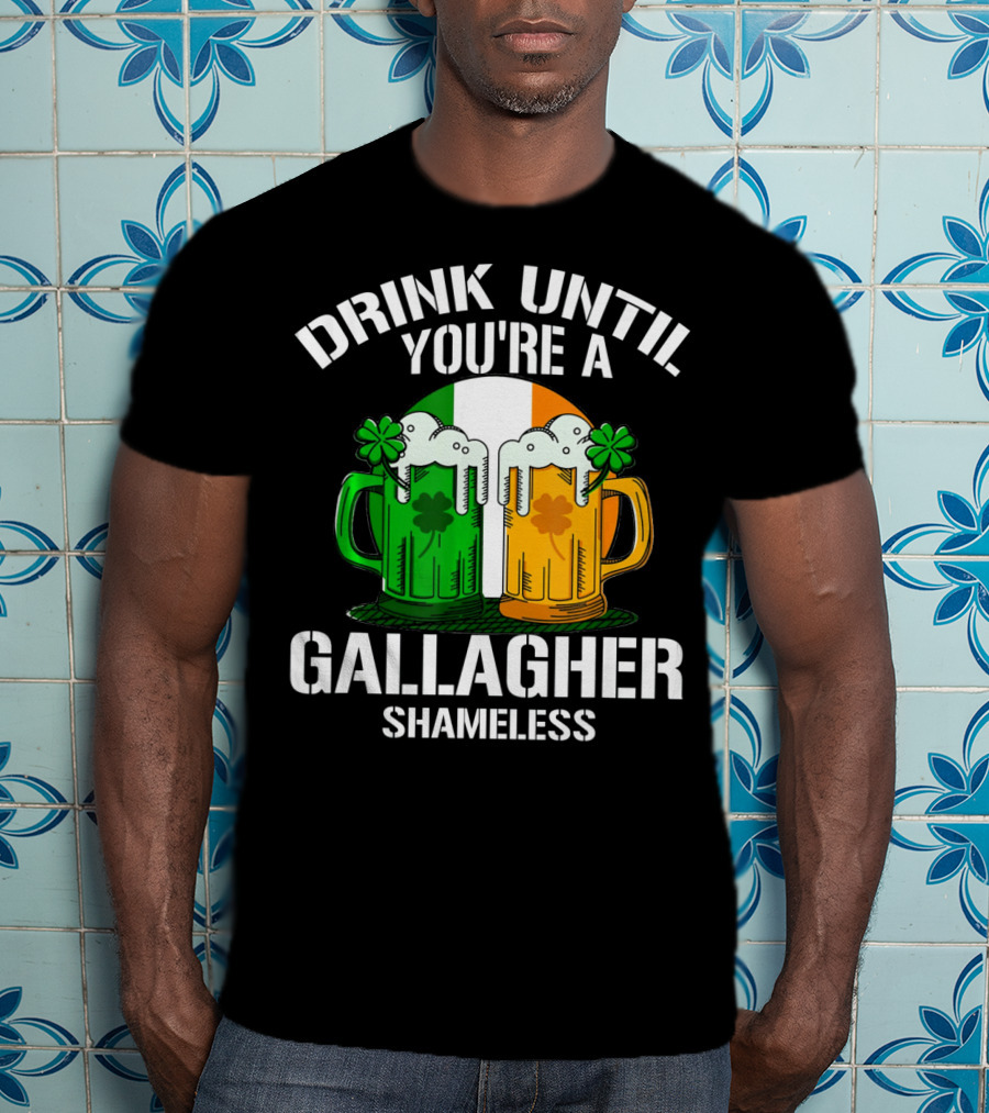 Drink Until You're A Gallagher Shameless Irish Beer Mugs With Clovers T-Shirt