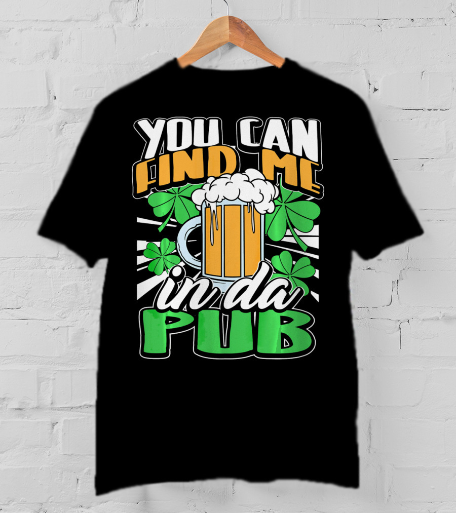You Can Find Me In Da Pub Saint Patricks Day T-Shirt