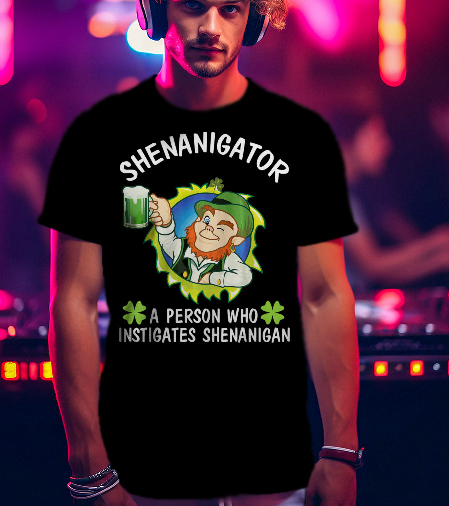Shenanigator Leprechaun A Person Who Instigates Shenanigan Drink Beer T-Shirt