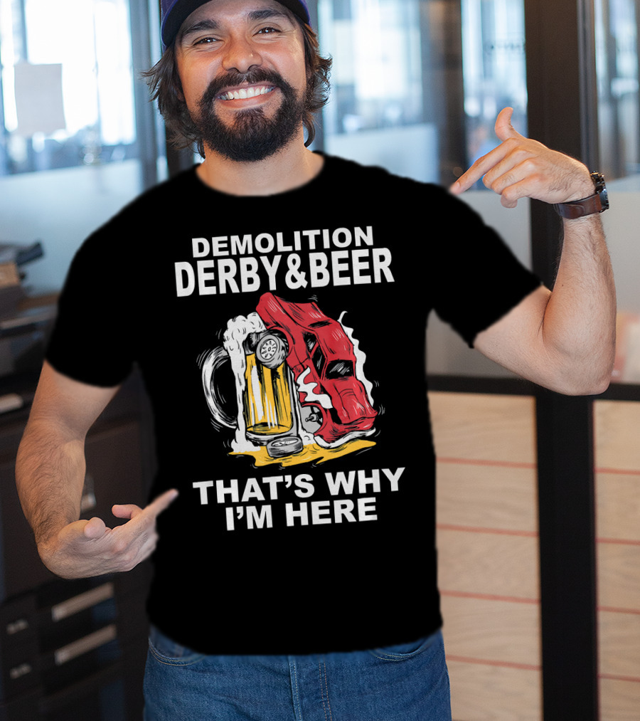 Demolition Derby And Beer Red Crashing Car That's Why I'm Here T-Shirt