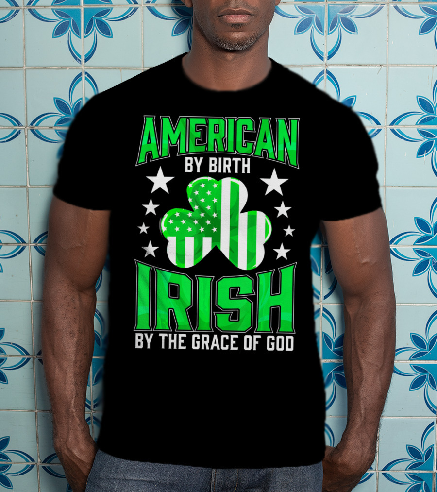 American By Birth Irish By The Grace Of God T-Shirt