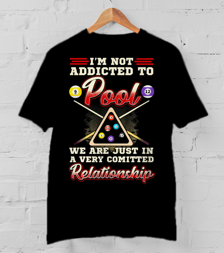 I'm Not Addicted To Pool We Are Just In A Very Committed Relationship 9 12 8 Ball Billiards T-Shirt