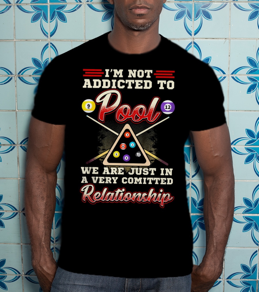 I'm Not Addicted To Pool We Are Just In A Very Committed Relationship 9 12 8 Ball Billiards T-Shirt