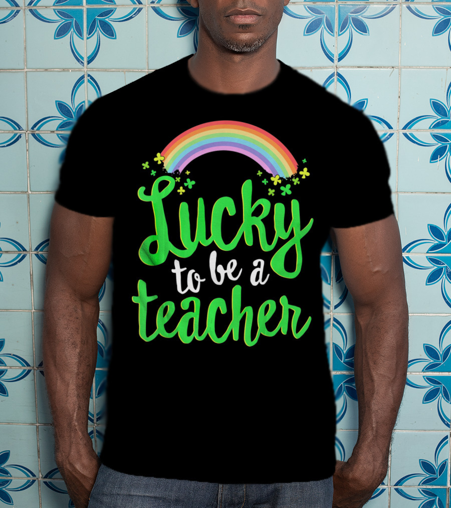 Lucky To Be A Teacher Rainbow Clover T-Shirt
