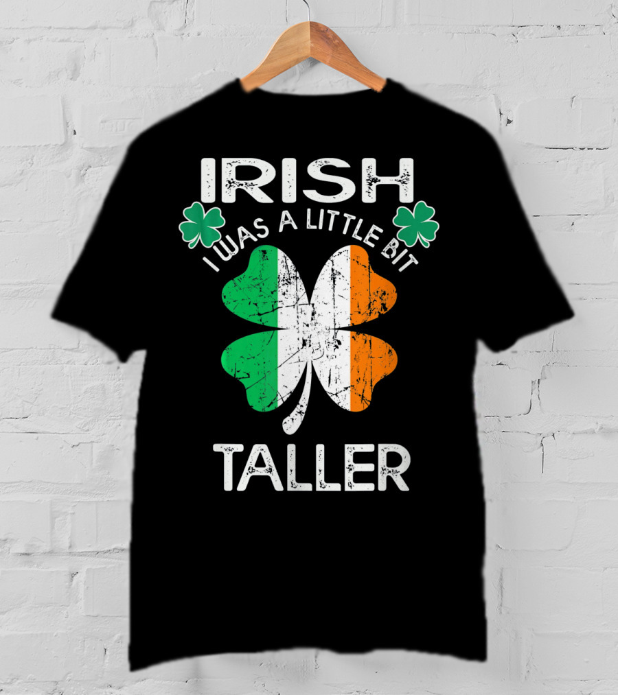 St Patrick Day Irish I Was A Little Bit Taller With Shamrock And Irish Flag Elements T-Shirt