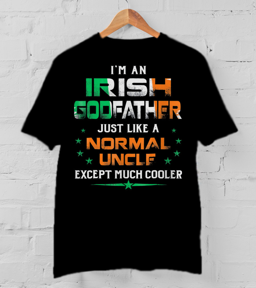 I'm An Irish Godfather Just Like A Normal Uncle Except Much Cooler T-Shirt