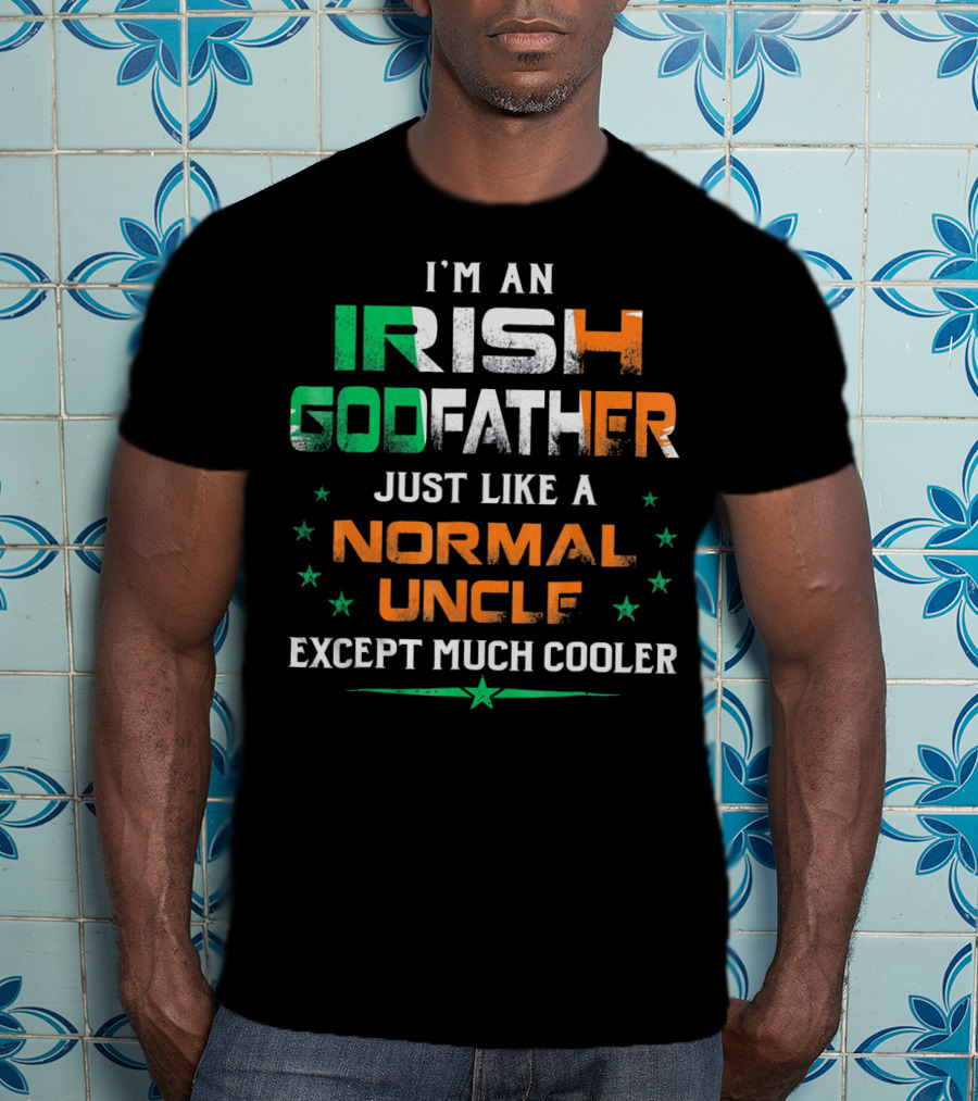I'm An Irish Godfather Just Like A Normal Uncle Except Much Cooler T-Shirt