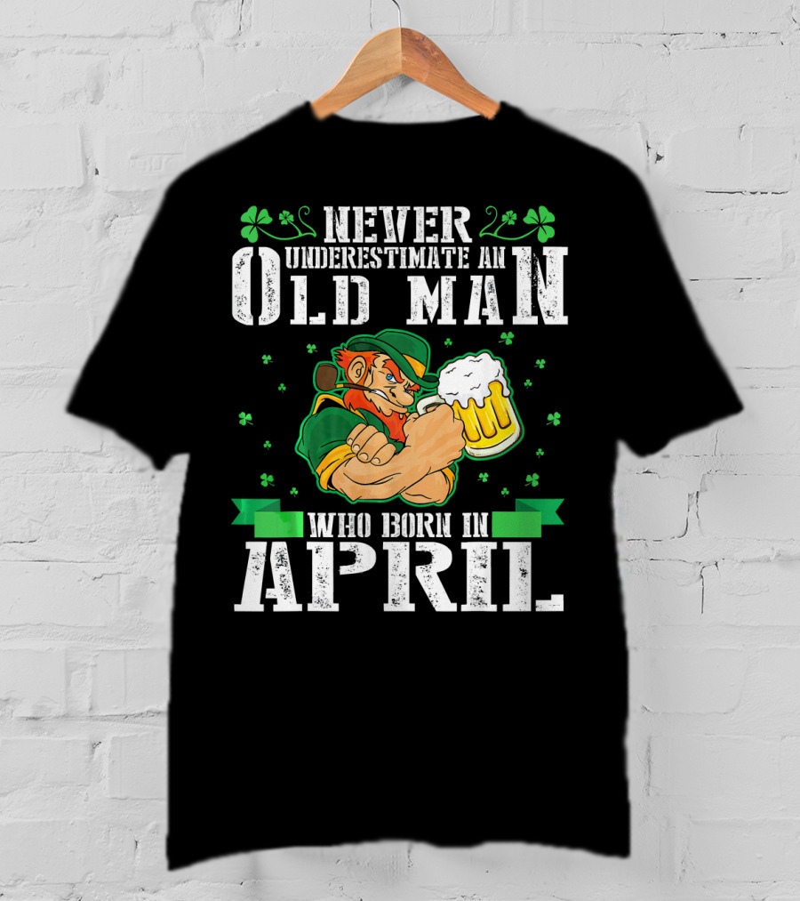 Never Underestimate An Old Man Born In April Leprechaun Beer T-Shirt