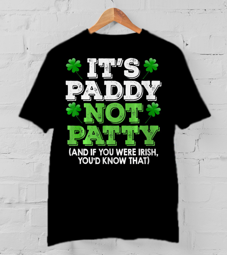 It's Paddy Not Patty And If You Were Irish You'd Know That St Patrick's Day Shamrocks T-Shirt