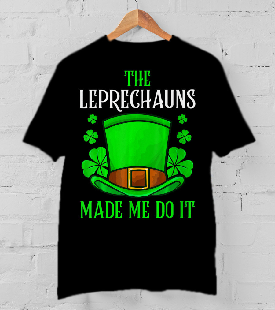 The Leprechauns Made Me Do It Hat Shamrocks T-Shirt