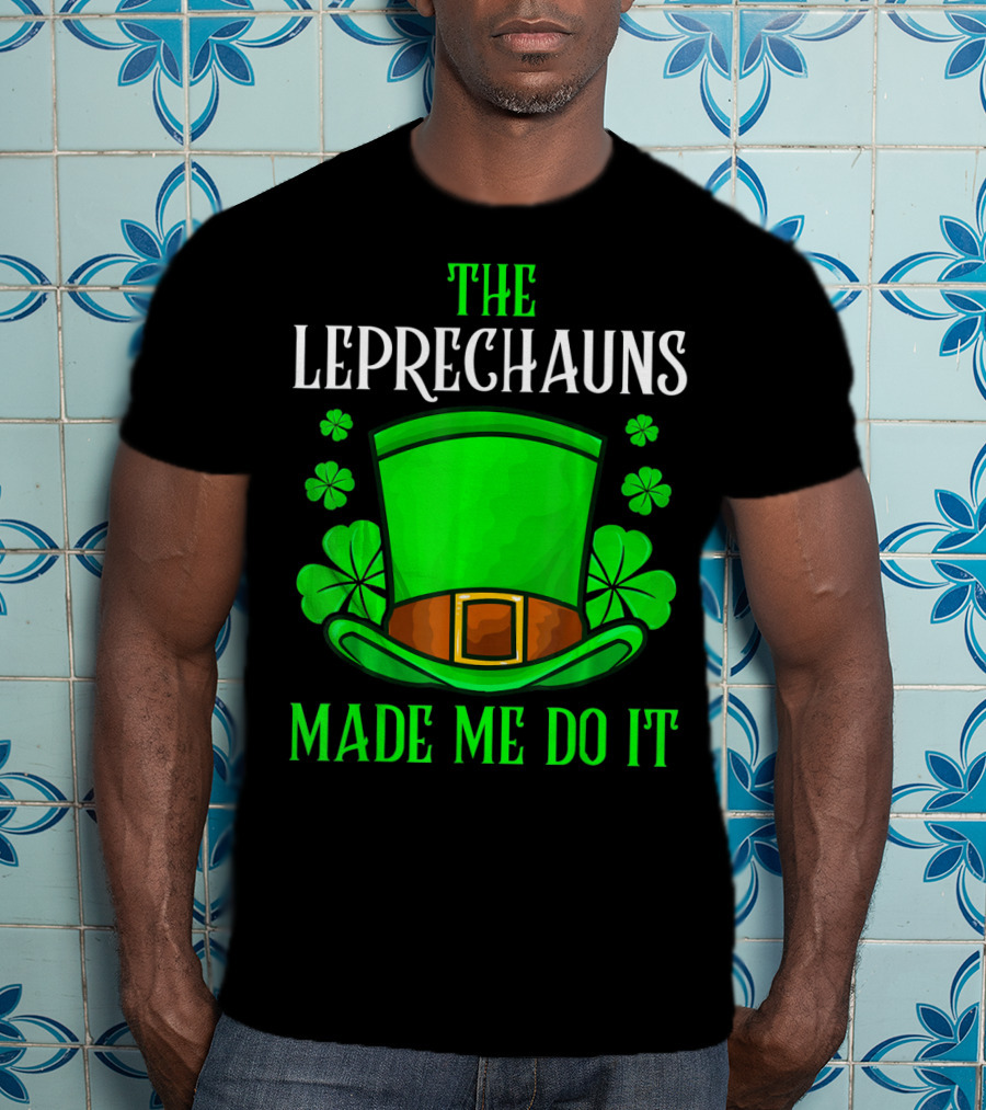 The Leprechauns Made Me Do It Hat Shamrocks T-Shirt