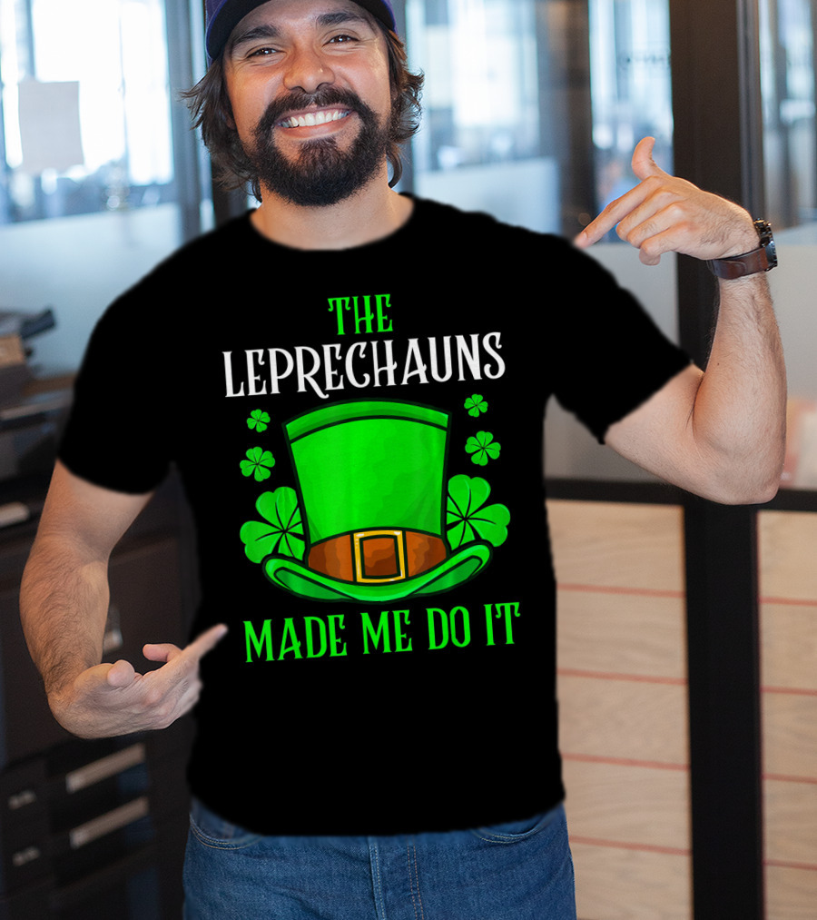 The Leprechauns Made Me Do It Hat Shamrocks T-Shirt