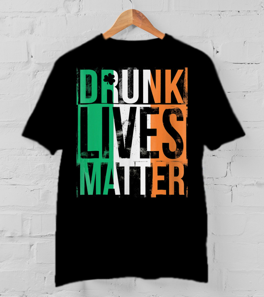 St Patricks Day Drunk Lives Matter Irish Flag Colors T-Shirt