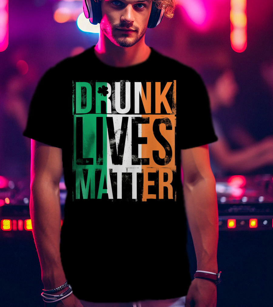 St Patricks Day Drunk Lives Matter Irish Flag Colors T-Shirt