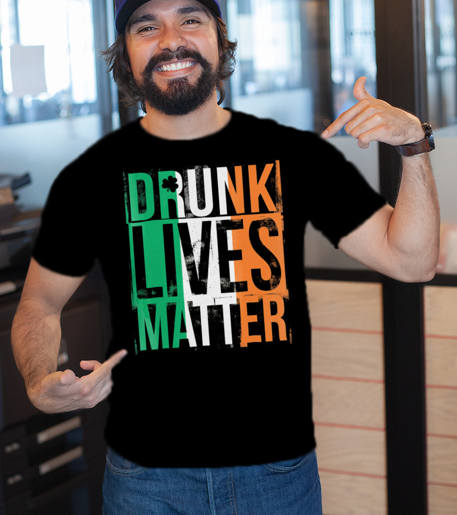 St Patricks Day Drunk Lives Matter Irish Flag Colors T-Shirt