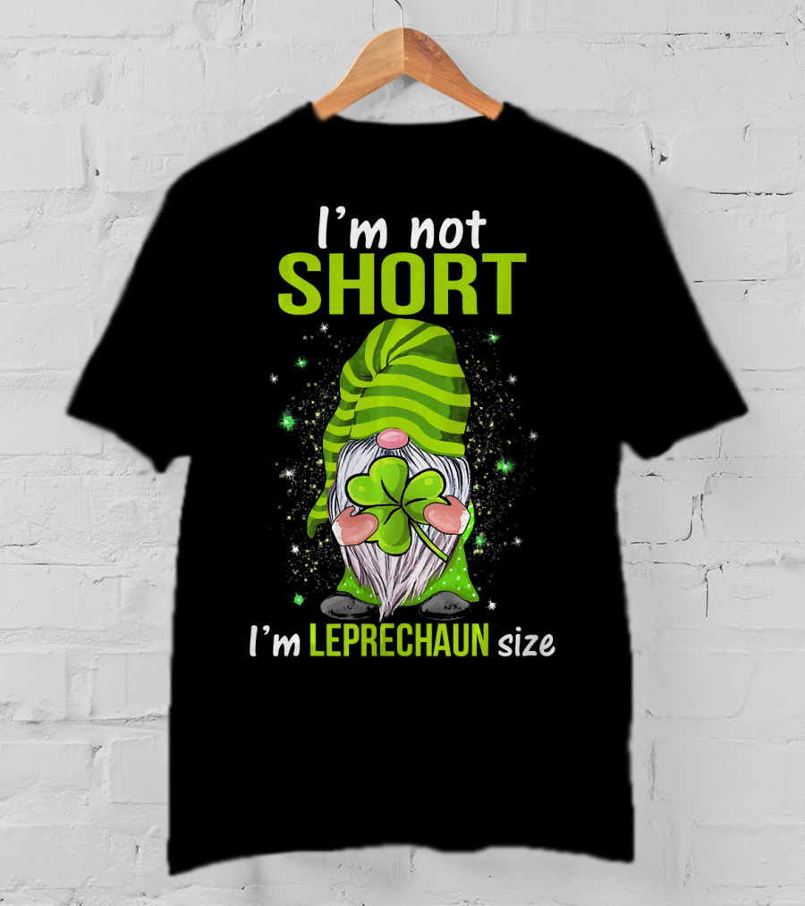 I'm Not Short I'm Leprechaun Size Gnome Holding Shamrock T-Shirt